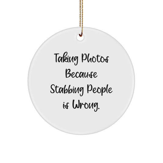 Taking Photos Gifts from Friends, Funny Circle Ornament for Christmas, 'Taking Photos Because Stabbing People Is Wrong.' - Image 1
