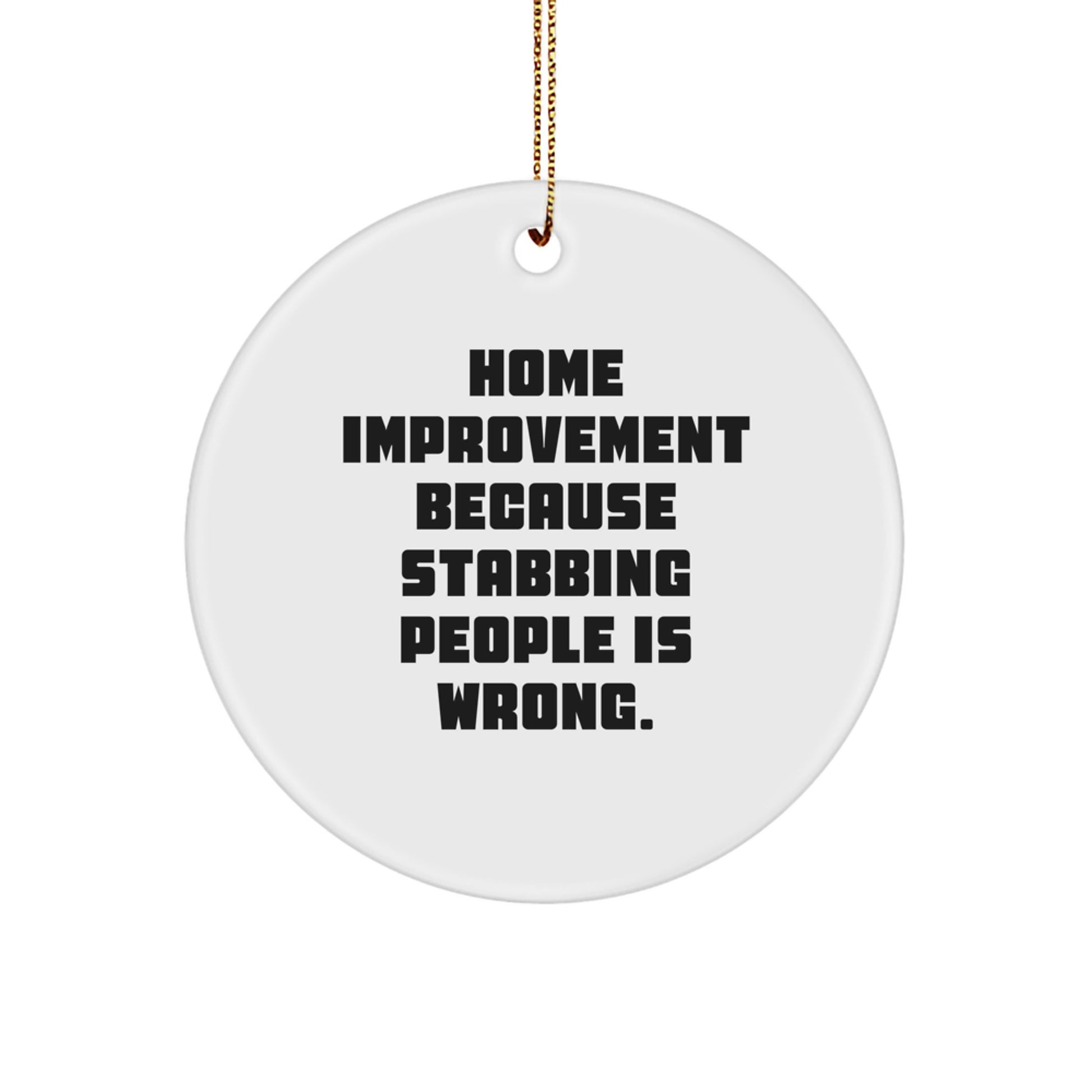 Home Improvement Gifts from Friends - Funny Circle Ornament for White Christmas Decorations, 'Home Improvement Because Stabbing People Is Wrong.' - Image 1