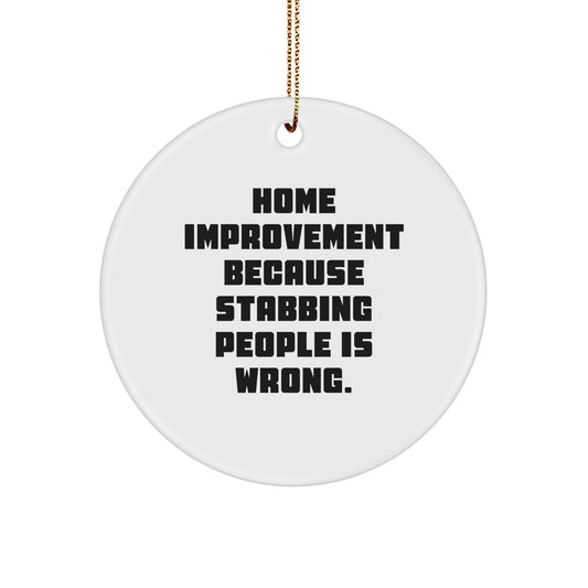 Home Improvement Gifts from Friends - Funny Circle Ornament for White Christmas Decorations, 'Home Improvement Because Stabbing People Is Wrong.' - Image 1