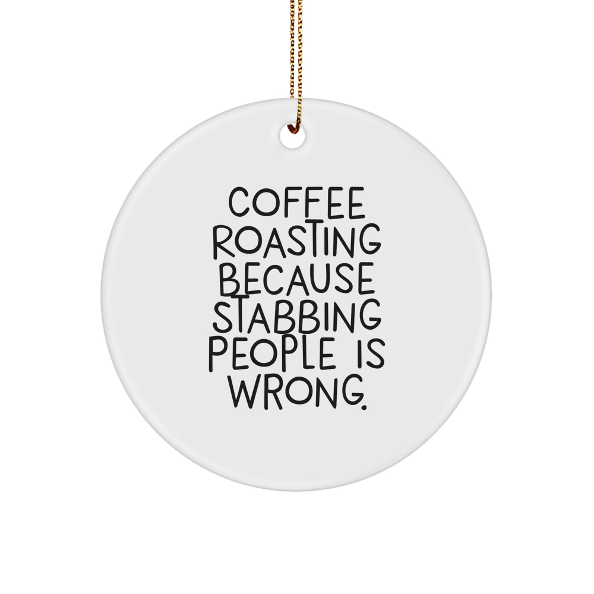 Funny Coffee Roasting Gifts from Friends for Christmas Circle Ornament, 'Coffee Roasting Because Stabbing People Is Wrong.' - Image 1