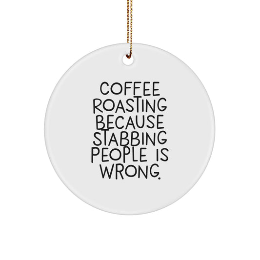 Funny Coffee Roasting Gifts from Friends for Christmas Circle Ornament, 'Coffee Roasting Because Stabbing People Is Wrong.' - Image 1