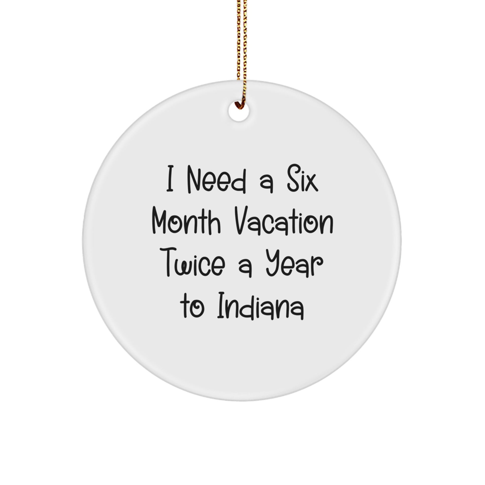 Indiana Lovers' Circle Ornament, 'I Need A Six Month Vacation Twice A Year To Indiana' Funny Gift from Friends, Family, or Coworkers for Indiana Residents, Perfect for Christmas - Image 1