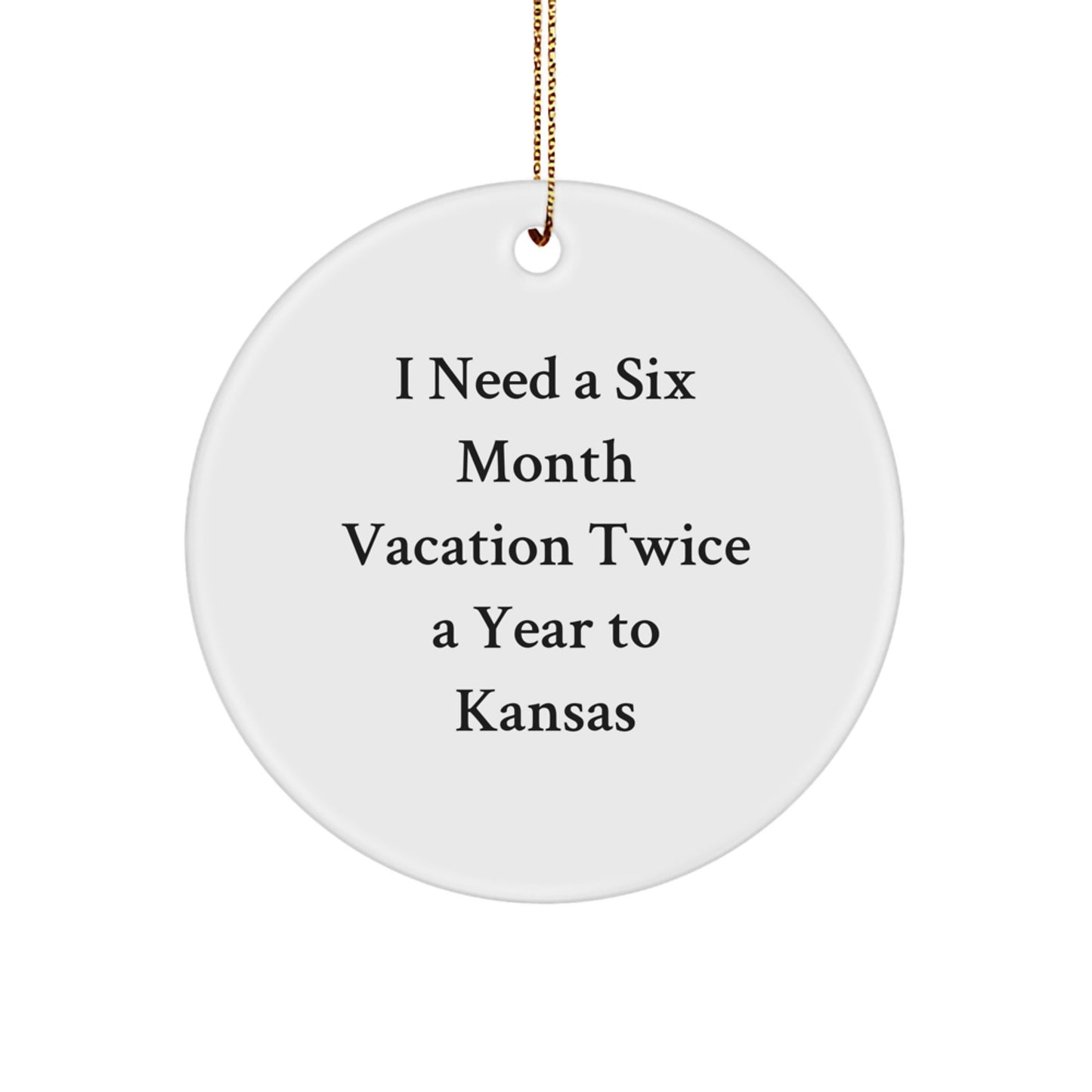 Funny Kansas Circle Ornament I Need A Six Month Vacation Gifts for Men from Friends - White, 2.75" tall, 1/8" thick, 0.5 oz, Sublimation Printed, for Christmas - Image 1