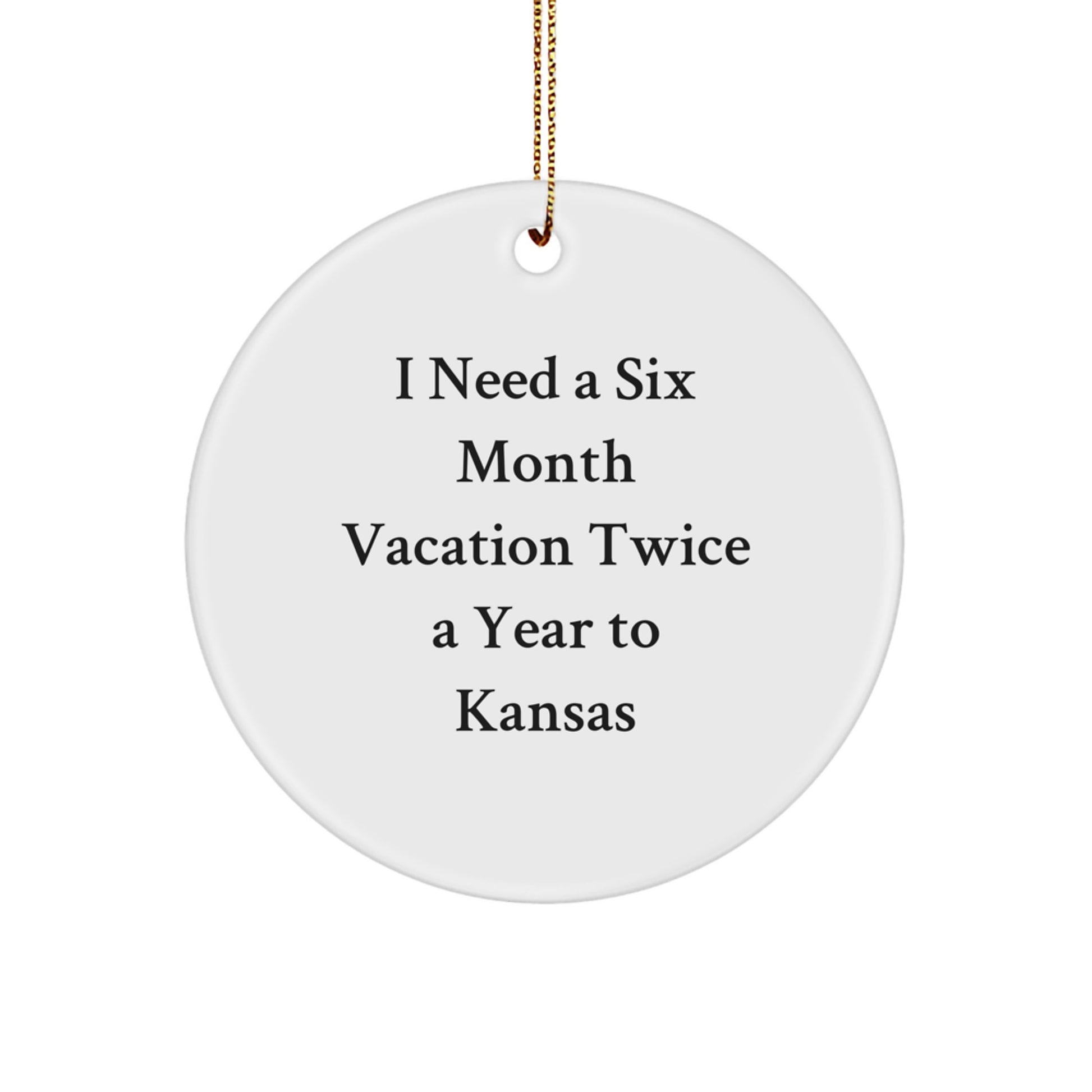 Funny Kansas Circle Ornament I Need A Six Month Vacation Gifts for Men from Friends - White, 2.75" tall, 1/8" thick, 0.5 oz, Sublimation Printed, for Christmas - Image 1