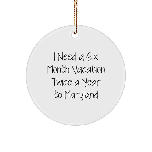 Maryland Circle Ornament Gifts for Friends from I Need A Six Month Vacation Twice A Year To Maryland Lovers - Image 1