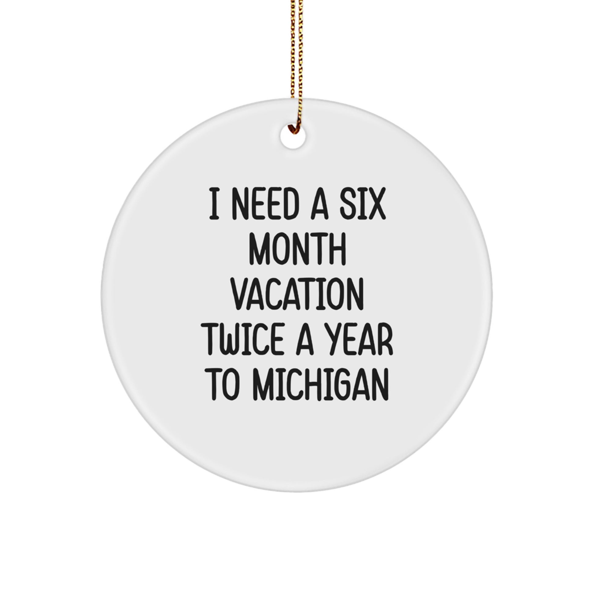 Michigan Circle Ornament, 'I Need A Six Month Vacation Twice A Year To Michigan' Quote, Gifts from Friends and Family, Unique Christmas Unique Gifts - Image 1