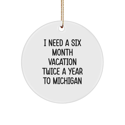Michigan Circle Ornament, 'I Need A Six Month Vacation Twice A Year To Michigan' Quote, Gifts from Friends and Family, Unique Christmas Unique Gifts - Image 1