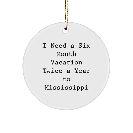 Gifts from Mississippi Lovers for Mississippi Enthusiasts, 'I Need A Six Month Vacation Twice A Year', Funny Circle Ornament, White, 2.75'' Tall, Christmas Unique Gifts - Image 1