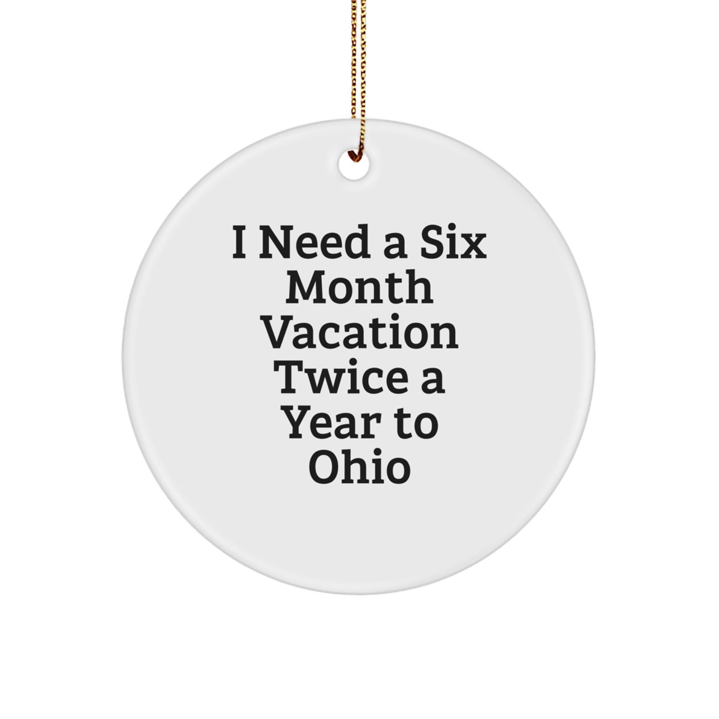 Ohio Circle Ornament, 'I Need A Six Month Vacation Twice A Year', Funny Ohio Gifts for Men, Women, Friends, Family, and Coworkers, Christmas Unique Gifts from Ohio - Image 1