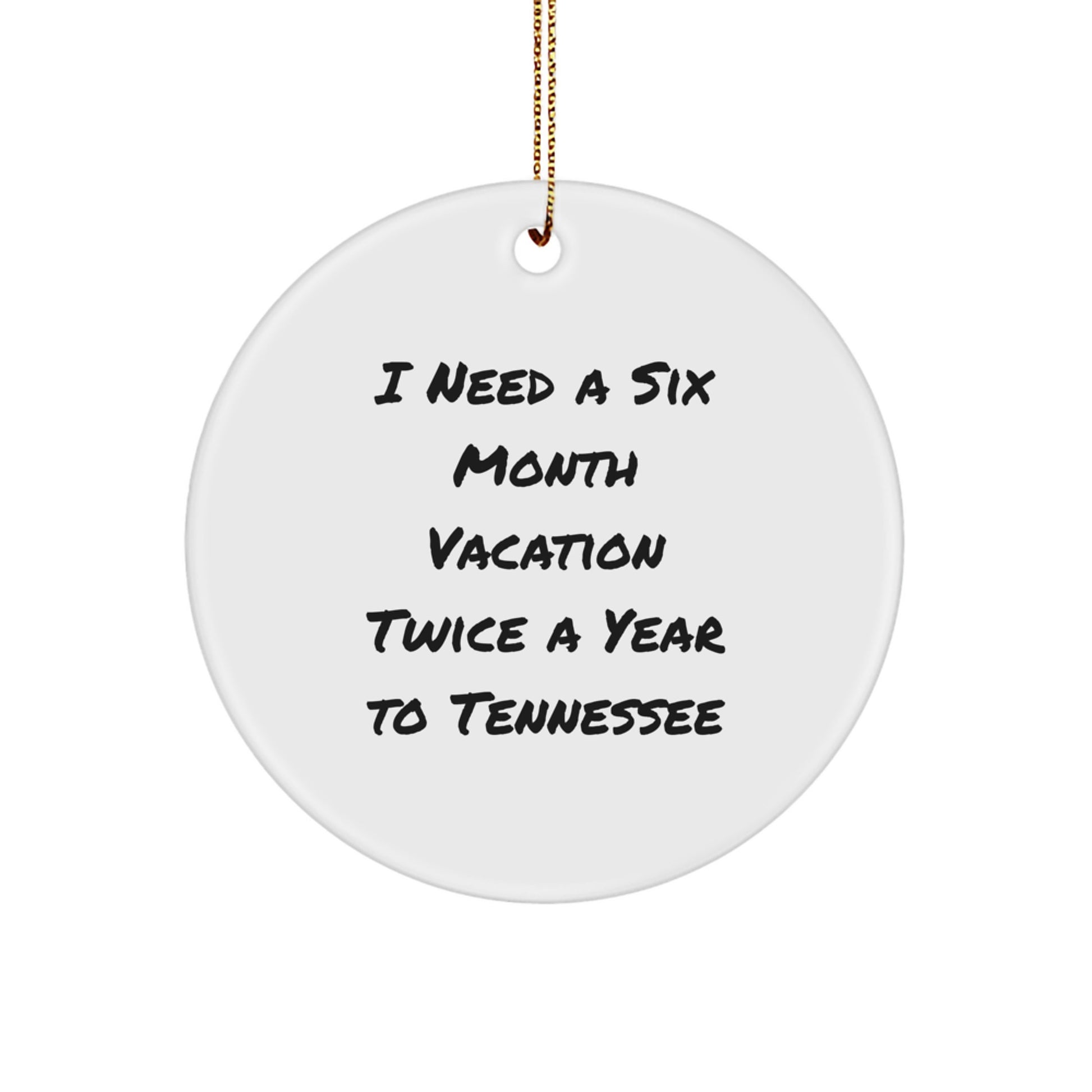 Tennessee Circle Ornament, Funny Gift from Friends to Family, I Need A Six Month Vacation Twice A Year To Tennessee, Unique Christmas Unique Gifts - Image 1