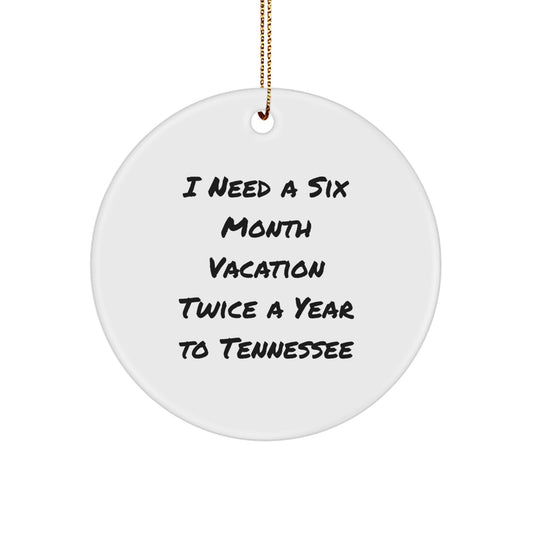 Tennessee Circle Ornament, Funny Gift from Friends to Family, I Need A Six Month Vacation Twice A Year To Tennessee, Unique Christmas Unique Gifts - Image 1