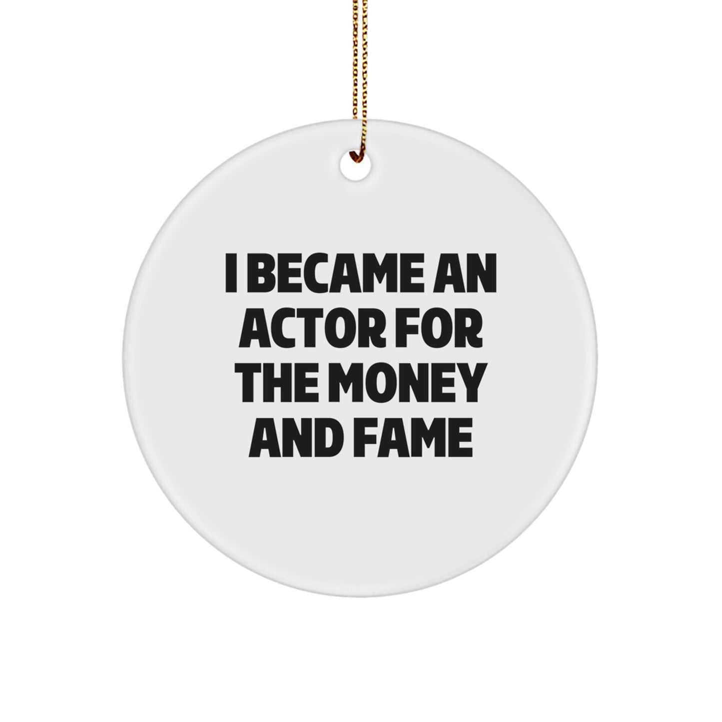 Funny Actor Gifts for Men, Circle Ornament with 'I Became An Actor For The Money And Fame' Quote, Gifts from Family for Christmas - Image 1