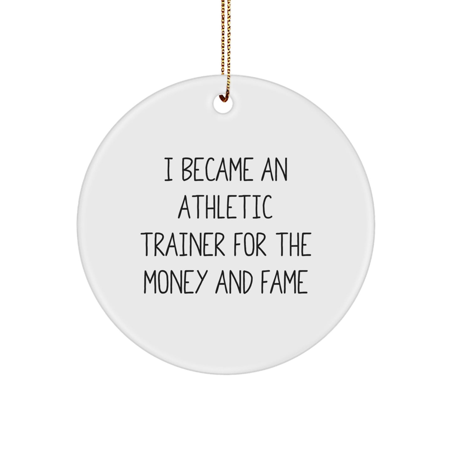 Funny Athletic Trainer Gifts for Christmas - 'I Became An Athletic Trainer For The Money And Fame' Circle Ornament from Friends, Coworkers, or Family - Image 1