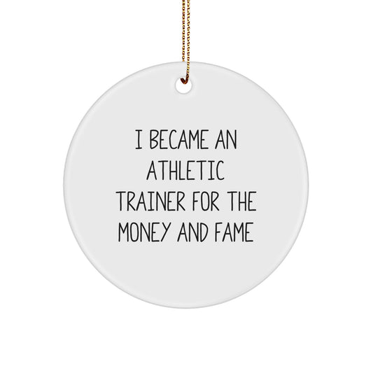 Funny Athletic Trainer Gifts for Christmas - 'I Became An Athletic Trainer For The Money And Fame' Circle Ornament from Friends, Coworkers, or Family - Image 1