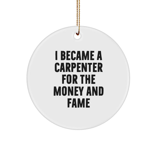 Carpenter Gifts from Friends for Christmas - 'I Became A Carpenter For The Money And Fame' Circle Ornament, White, 2.75" tall, 0.5 oz, MDF, Sublimation, Festive Gold Cord - Image 1