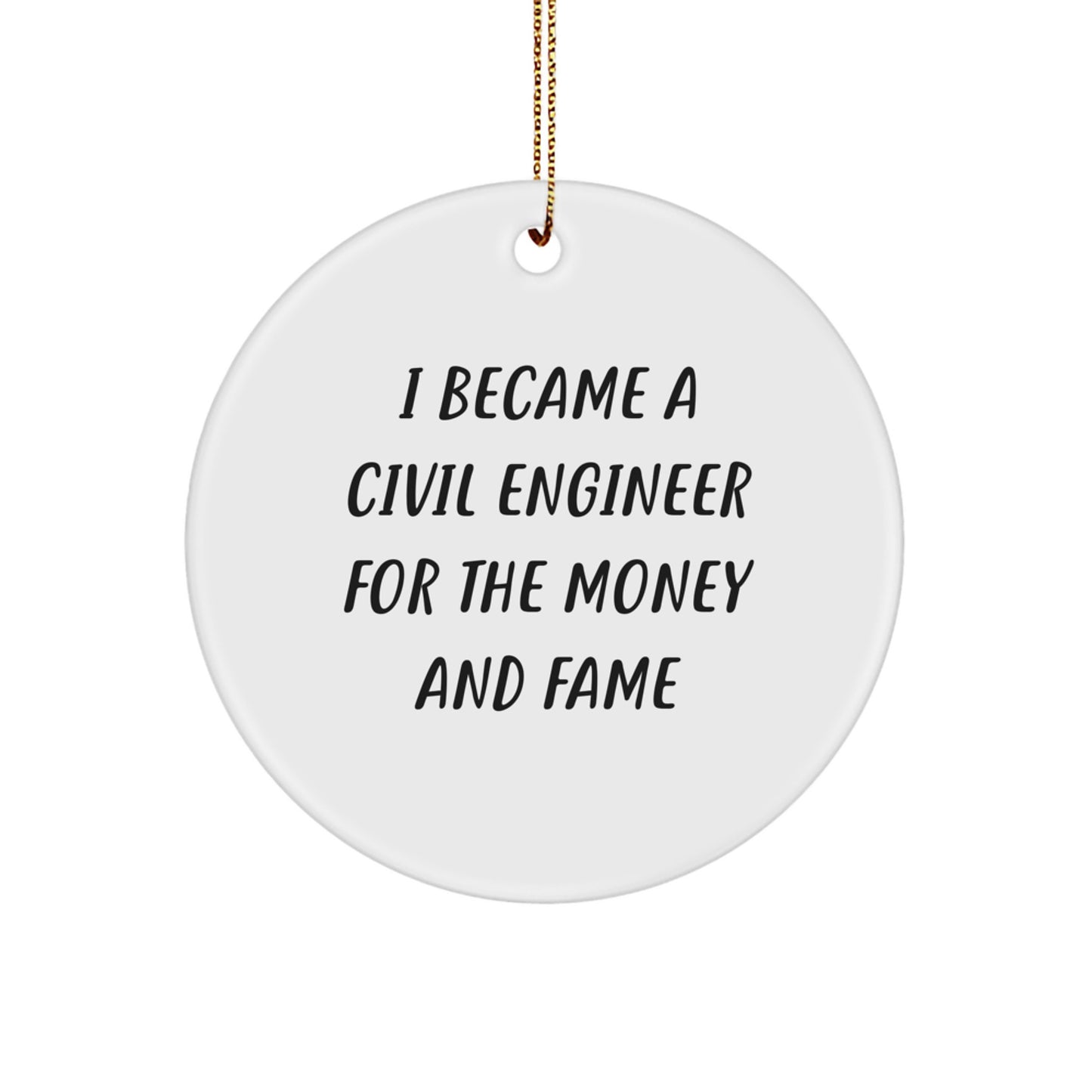 Funny Civil Engineer Gifts for Christmas: 'I Became A Civil Engineer For The Money And Fame' Circle Ornament from Friends - Image 1