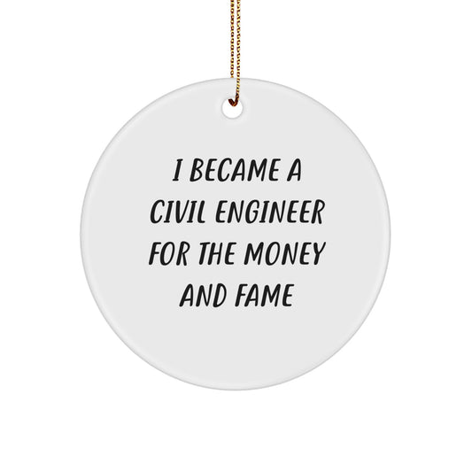 Funny Civil Engineer Gifts for Christmas: 'I Became A Civil Engineer For The Money And Fame' Circle Ornament from Friends - Image 1
