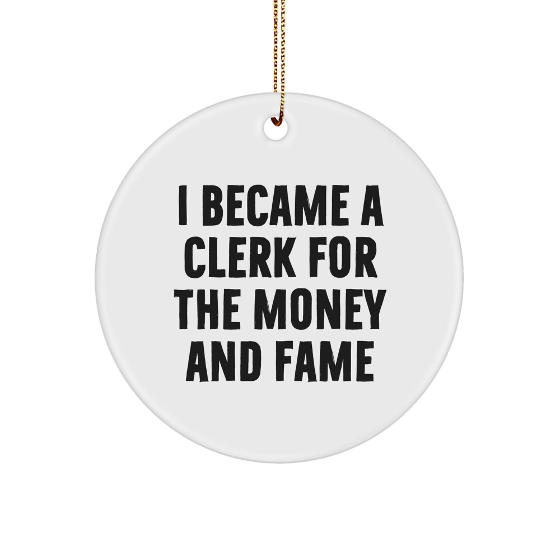 Funny Clerk Gifts - I Became A Clerk For The Money And Fame - Circle Ornament for Christmas - Gifts from Family to Clerk - Image 1