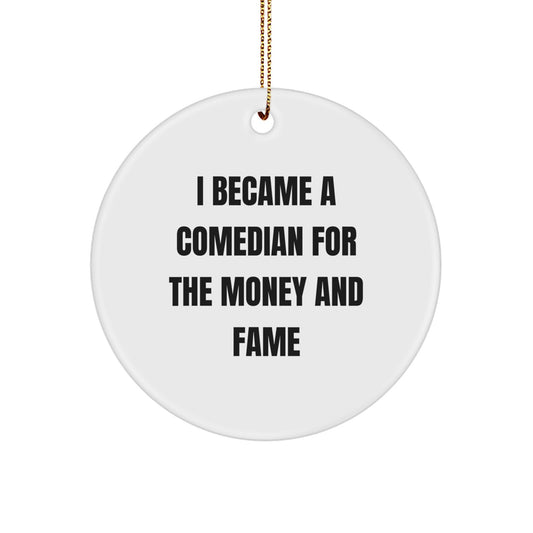 Funny Comedian Gifts for Men Friends from White Circle Ornament I Became A Comedian For The Money And Fame - Image 1