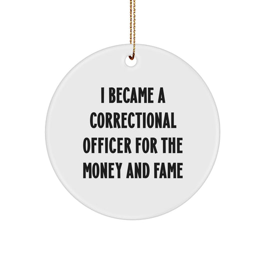 Funny Correctional Officer Gifts for Men - 'I Became A Correctional Officer For The Money And Fame' Circle Ornament, Gifts from Family, Christmas Unique Gifts for Correctional Officer - Image 1