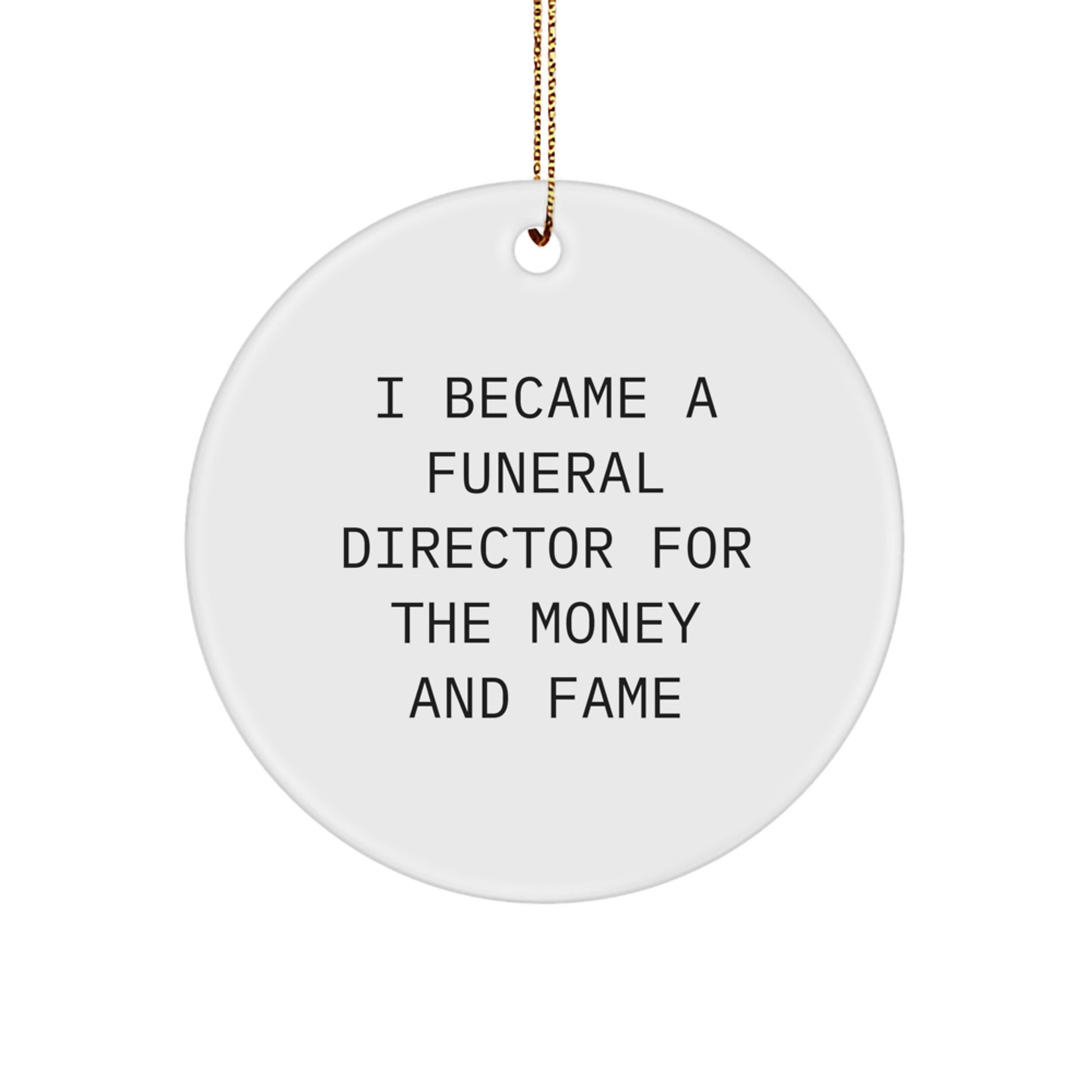 Gifts from Friends for Funeral Directors - I Became A Funeral Director For The Money And Fame Quote Circle Ornament, Christmas Unique Presents for Men - Image 1