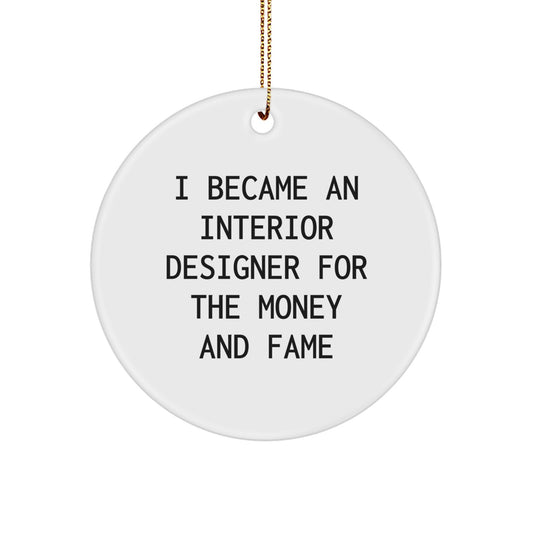Gifts from Friends and Family for Interior Designer - I Became An Interior Designer For The Money And Fame Circle Ornament, White, Christmas Unique Ideas - Image 1