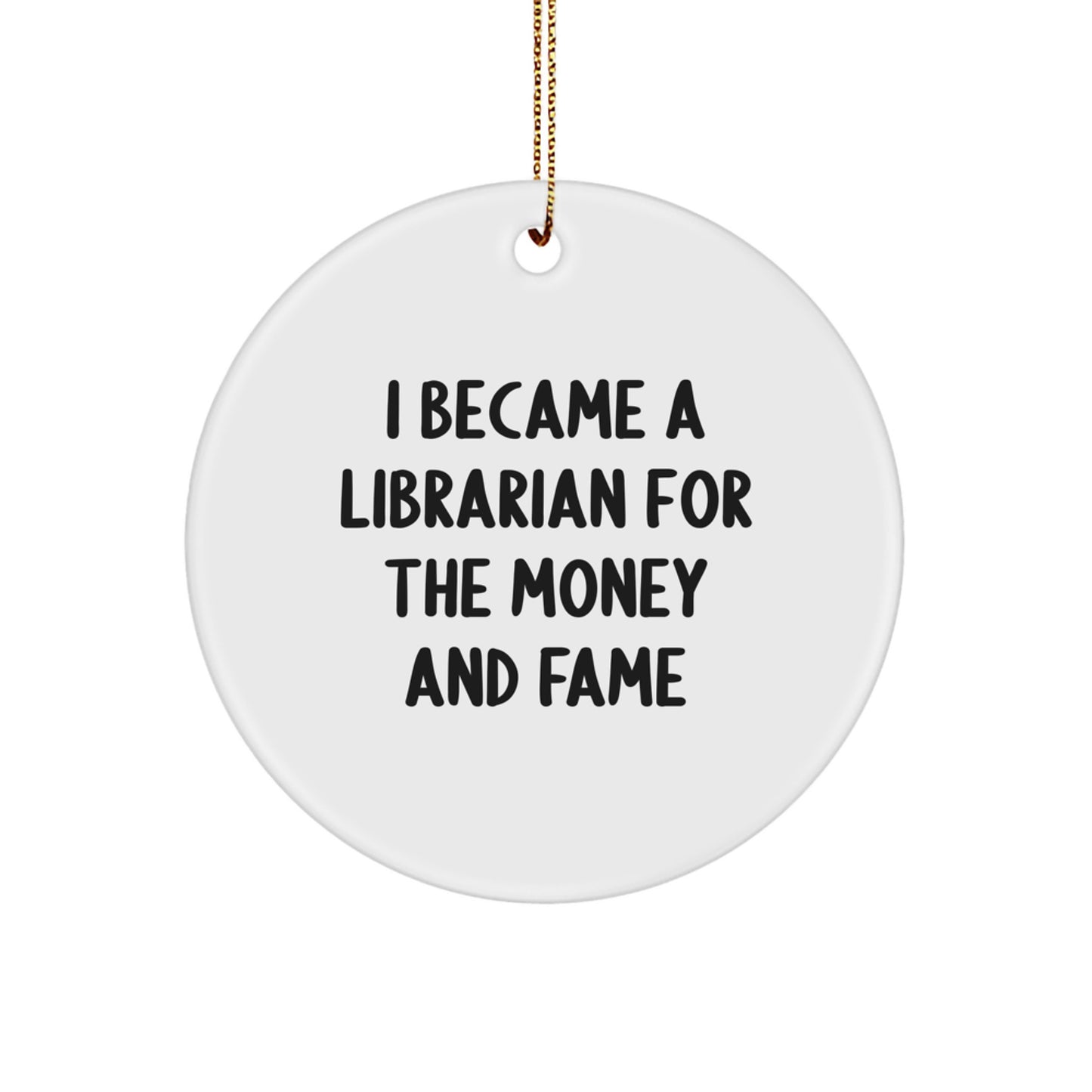 Funny Librarian Gifts, I Became A Librarian For The Money And Fame, Circle Ornament, Christmas Unique Gifts from Friends to Librarians - Image 1