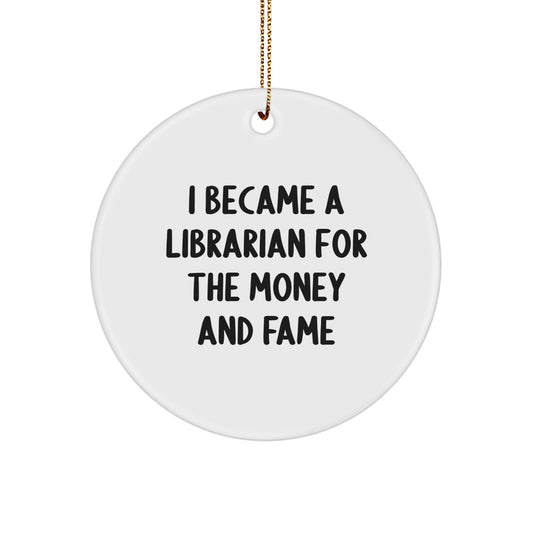 Funny Librarian Gifts, I Became A Librarian For The Money And Fame, Circle Ornament, Christmas Unique Gifts from Friends to Librarians - Image 1