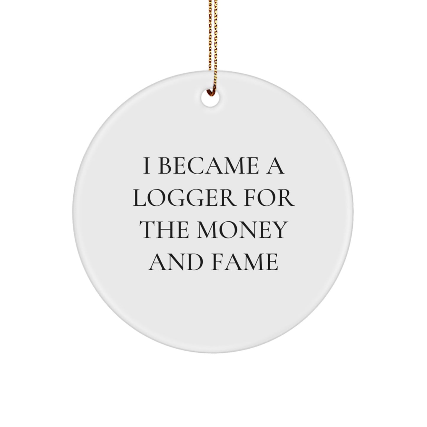 Gifts from Friends, Logger Inspired, I Became A Logger For The Money And Fame, Circle Ornament, White, 2.75″, Christmas Unique Gifts for Logger - Image 1