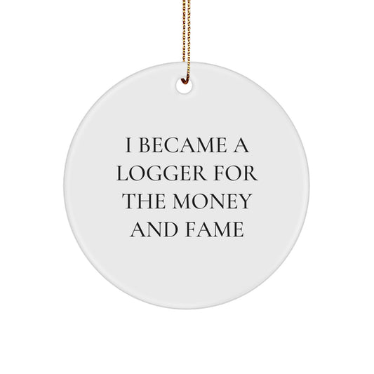 Gifts from Friends, Logger Inspired, I Became A Logger For The Money And Fame, Circle Ornament, White, 2.75″, Christmas Unique Gifts for Logger - Image 1