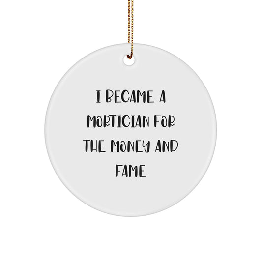 Mortician Gifts for Christmas - Funny Circle Ornament for Men, Women, Friends, Family, 'I Became A Mortician For The Money And Fame' - Image 1