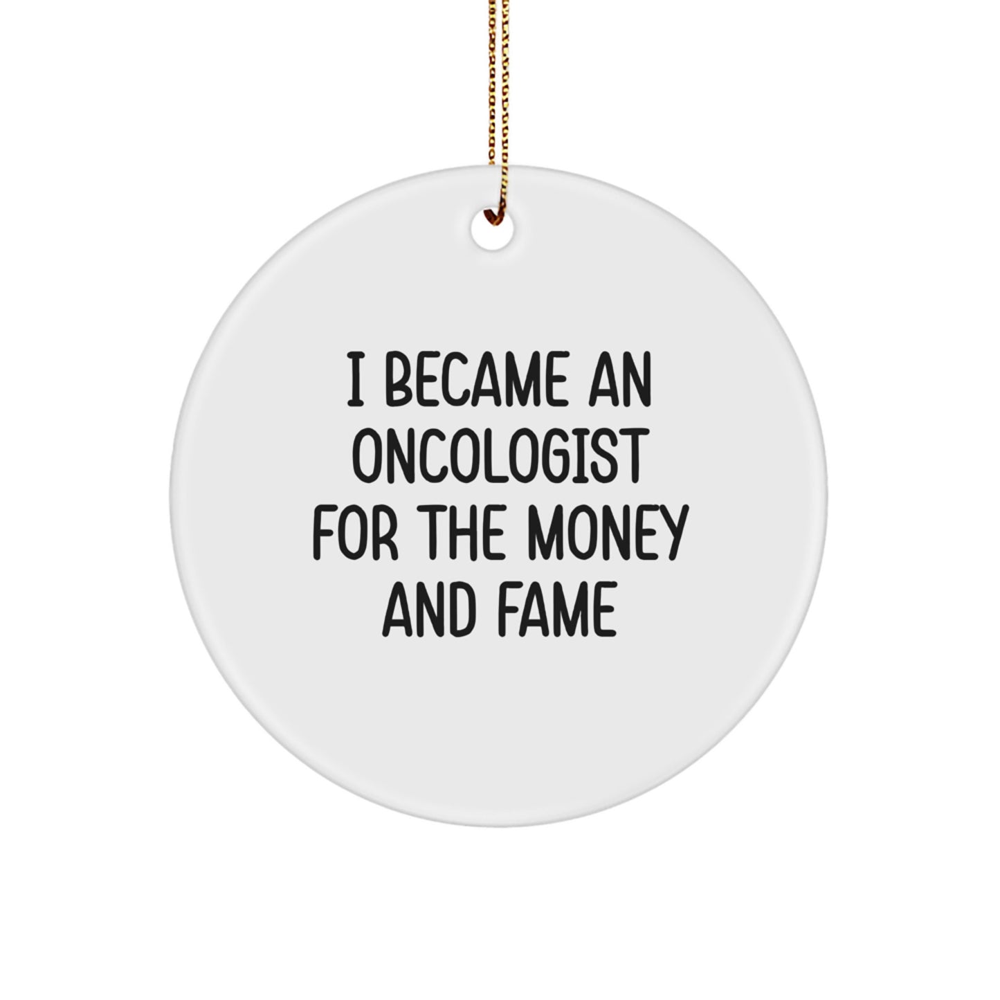 Oncologist Gifts, Funny Quote Circle Ornament, 'I Became An Oncologist For The Money And Fame' White 2.75' Tall, Christmas Unique Gifts for Men, Women, Friends, Coworkers, Family - Image 1