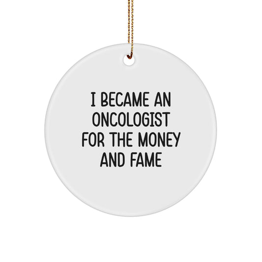 Oncologist Gifts, Funny Quote Circle Ornament, 'I Became An Oncologist For The Money And Fame' White 2.75' Tall, Christmas Unique Gifts for Men, Women, Friends, Coworkers, Family - Image 1