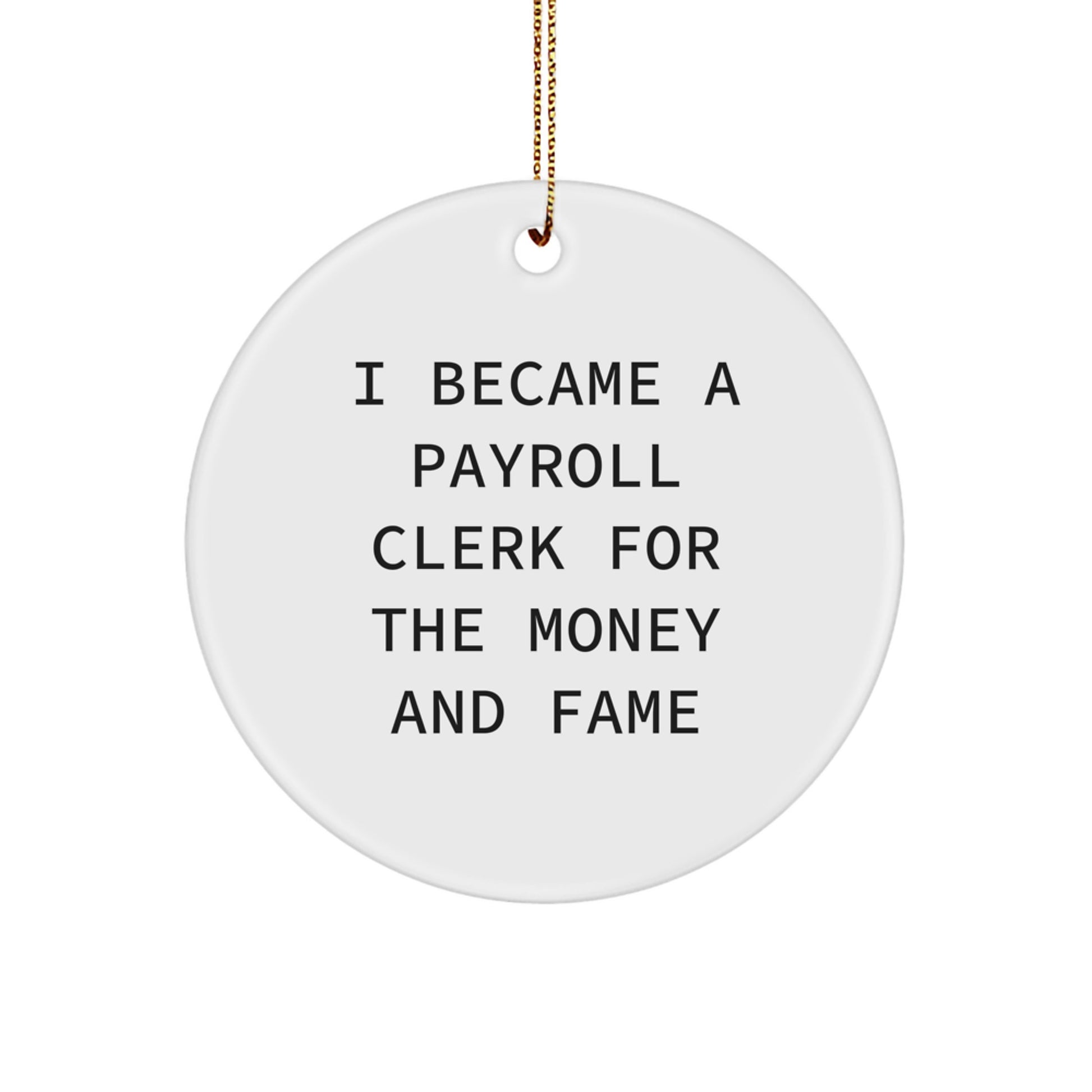 Funny Payroll Clerk Gifts from - I Became A Payroll Clerk For The Money And Fame Circle Ornament for Christmas - Image 1