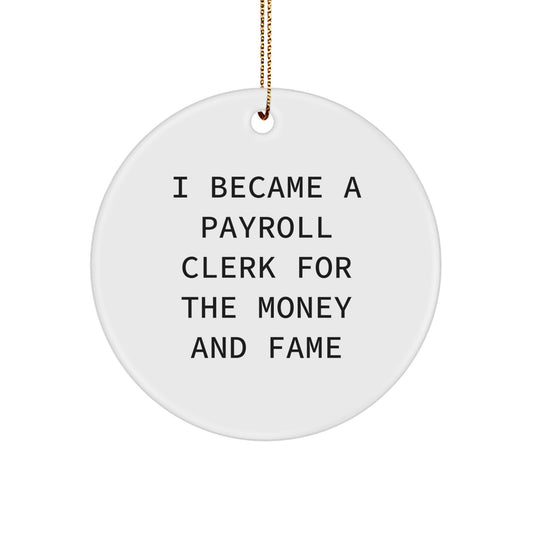 Funny Payroll Clerk Gifts from - I Became A Payroll Clerk For The Money And Fame Circle Ornament for Christmas - Image 1