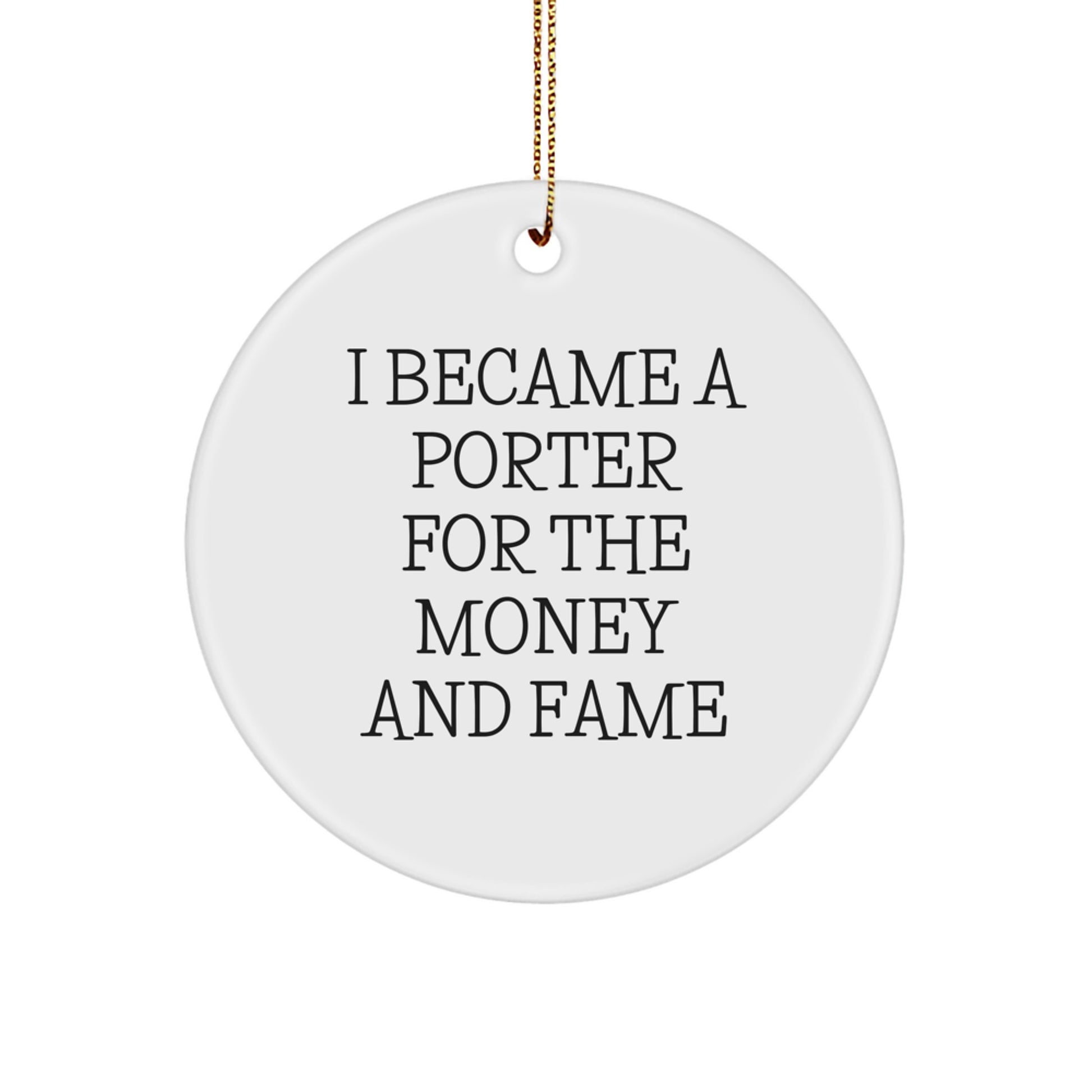 Porter Gifts from Friends and Family - I Became A Porter For The Money And Fame Circle Ornament for Christmas - Image 1