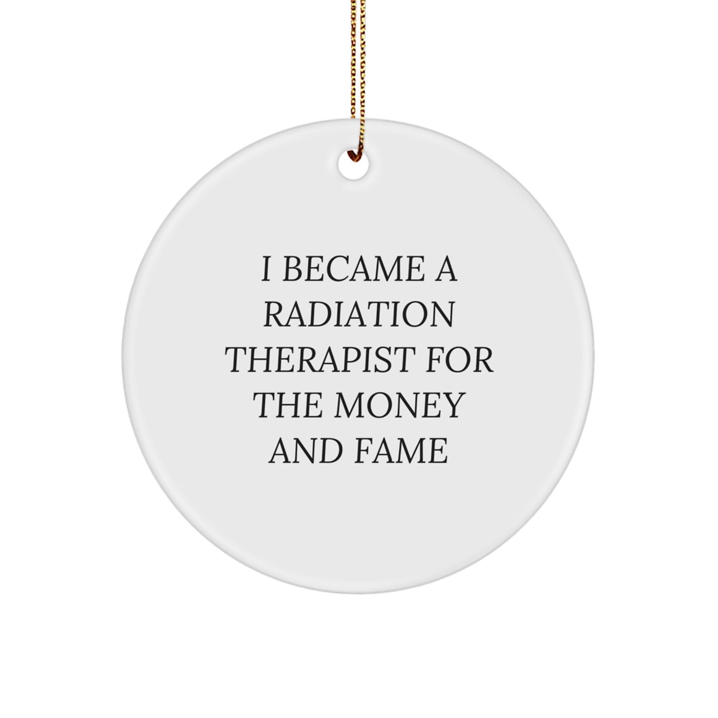 Radiation Therapist Gifts for Christmas - 'I Became A Radiation Therapist For The Money And Fame' Circle Ornament, Gifts from Friends, for Radiation Therapist - Image 1
