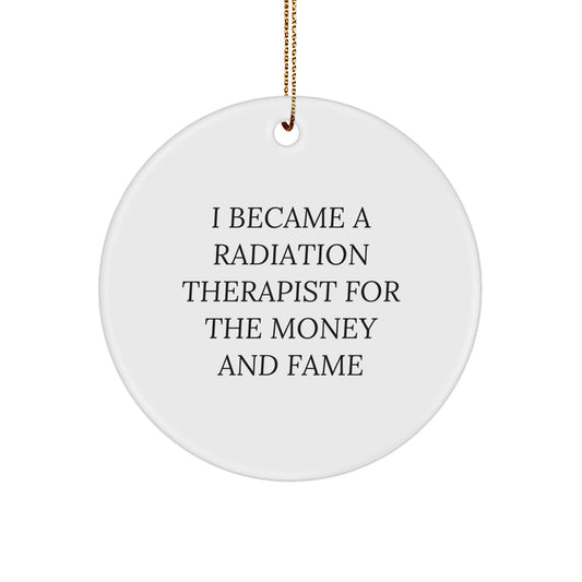 Radiation Therapist Gifts for Christmas - 'I Became A Radiation Therapist For The Money And Fame' Circle Ornament, Gifts from Friends, for Radiation Therapist - Image 1