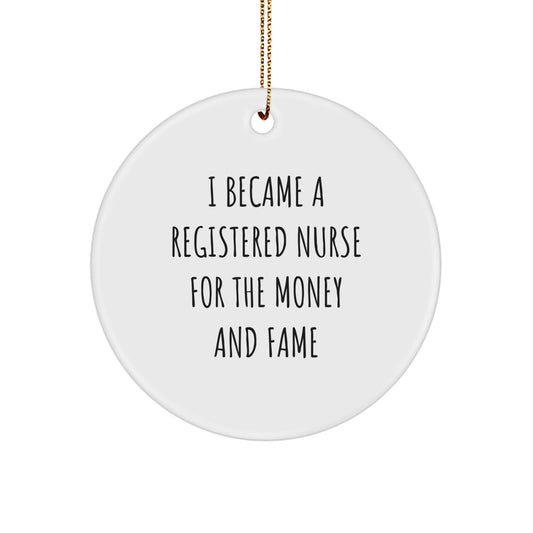 Gifts from Family for Registered Nurse, 'I Became A Registered Nurse For The Money And Fame' Funny Ornament, White Circle Shaped, Christmas Unique Gifts for Men, Women, Coworkers, Friends, Family - Image 1