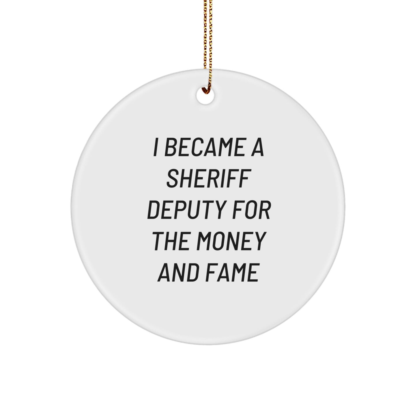 Sheriff Deputy Gifts Funny Circle Ornament Christmas Unique Gifts from Friends to Sheriff Deputy I Became A Sheriff Deputy For The Money And Fame - Image 1