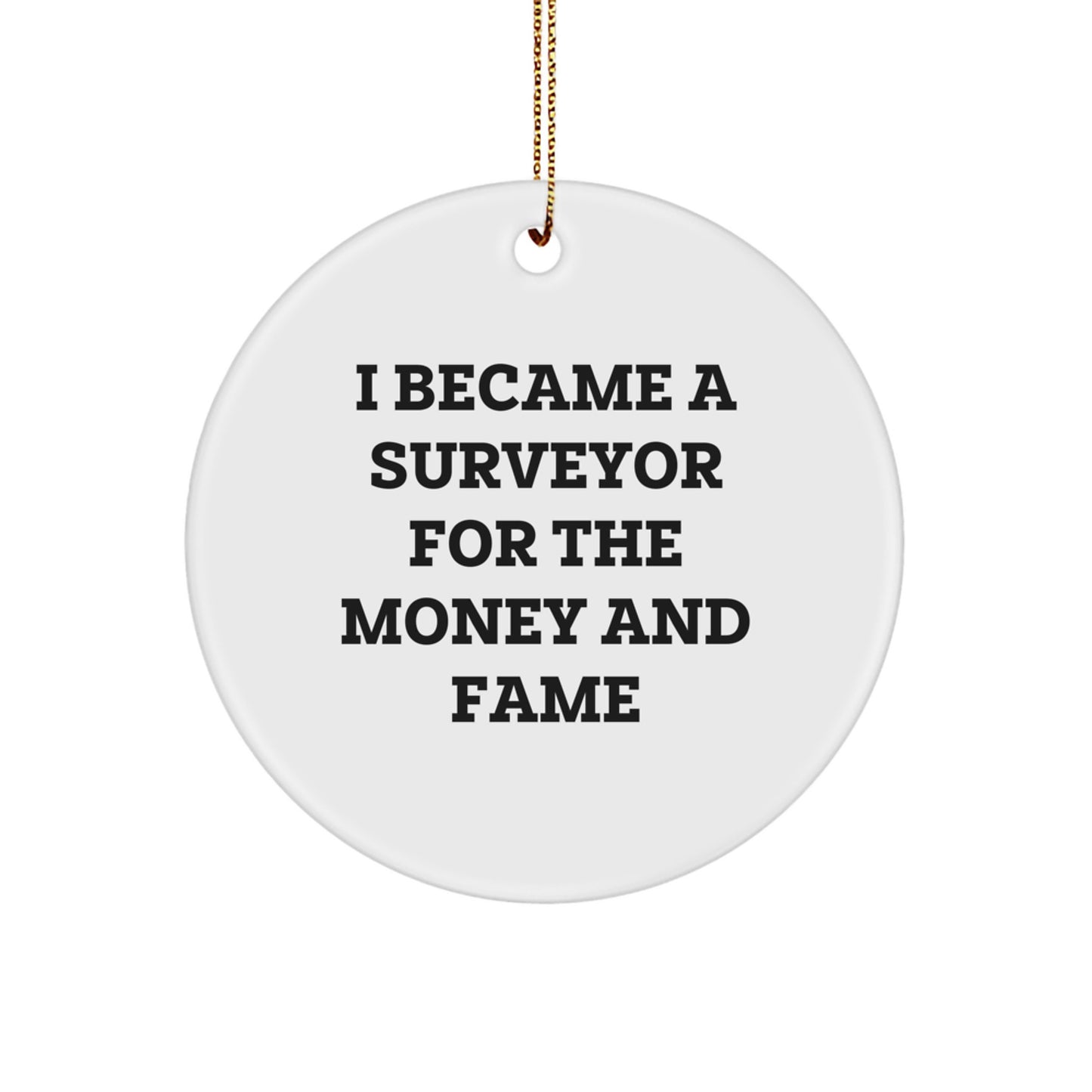 Surveyor Gifts for Men - I Became A Surveyor For The Money And Fame Quote Circle Ornament, Gifts from Friends for Surveyor - Image 1