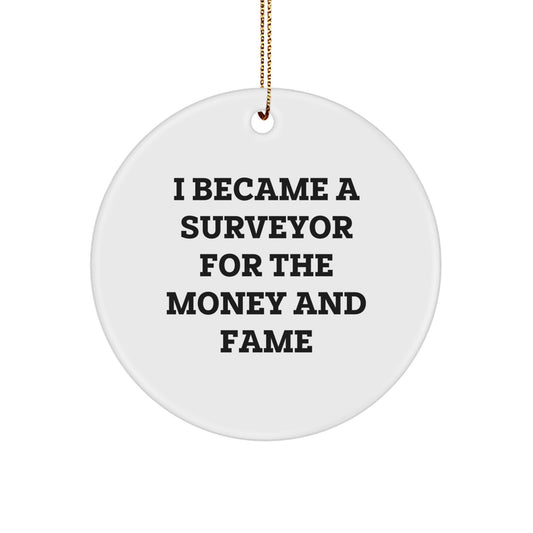 Surveyor Gifts for Men - I Became A Surveyor For The Money And Fame Quote Circle Ornament, Gifts from Friends for Surveyor - Image 1