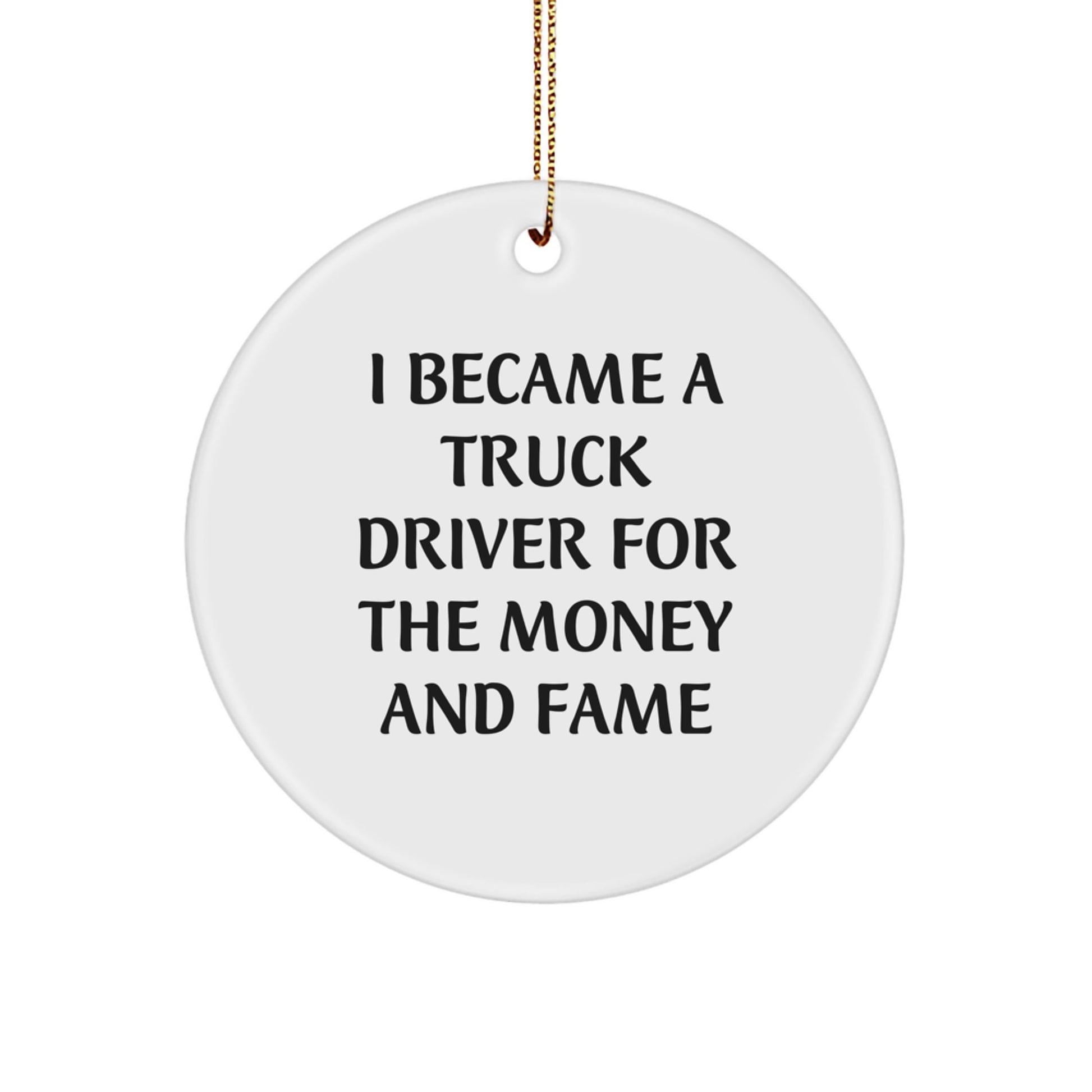 Truck Driver Gifts from Men for Christmas Unique Circle Ornaments - 'I Became A Truck Driver For The Money And Fame' Funny Quote - Image 1