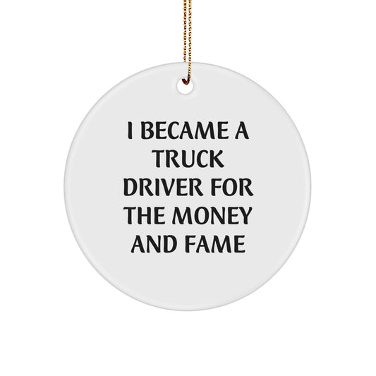 Truck Driver Gifts from Men for Christmas Unique Circle Ornaments - 'I Became A Truck Driver For The Money And Fame' Funny Quote - Image 1