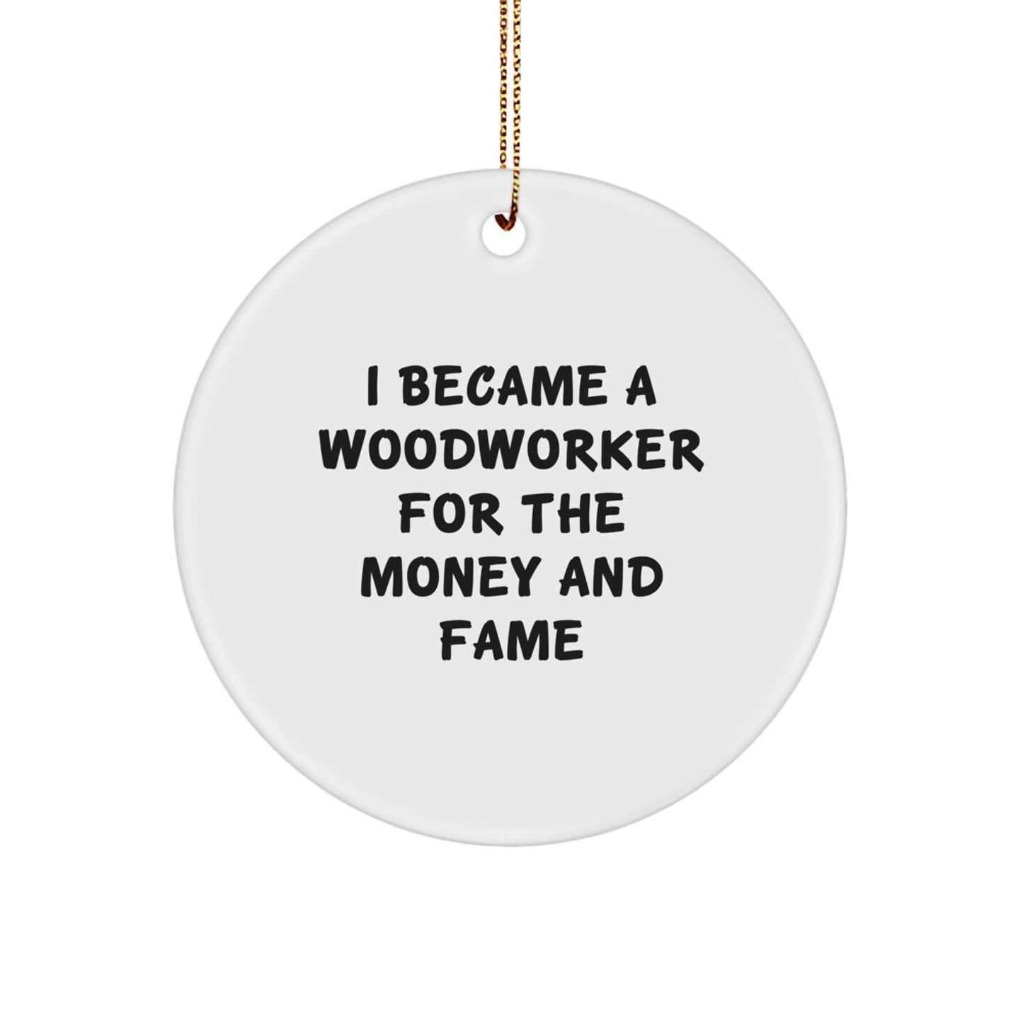 Woodworker's Delight: 'I Became A Woodworker For The Money And Fame' Circle Ornament Gifts for Woodworkers from Friends and Family - Image 1