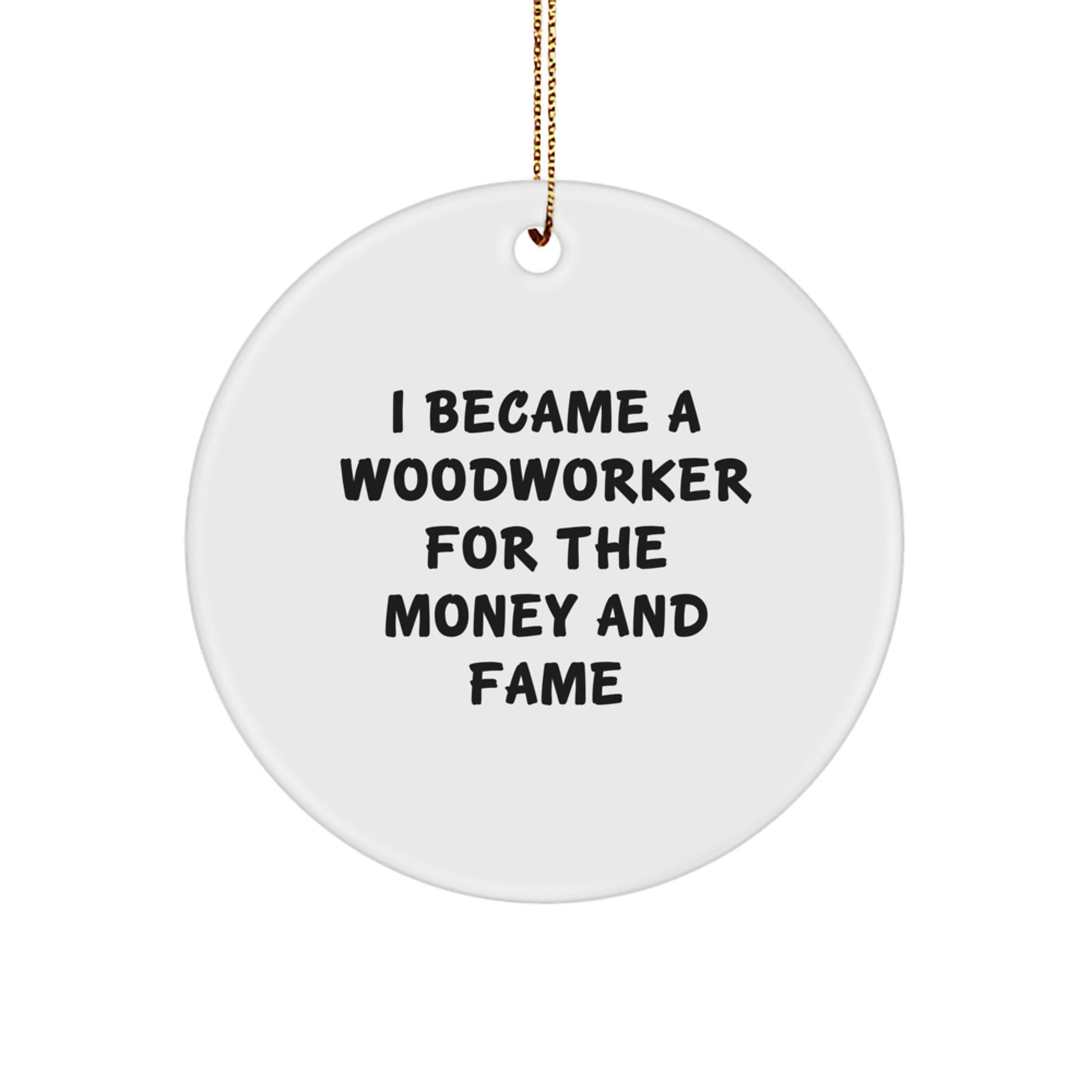 Woodworker's Delight: 'I Became A Woodworker For The Money And Fame' Circle Ornament Gifts for Woodworkers from Friends and Family - Image 1