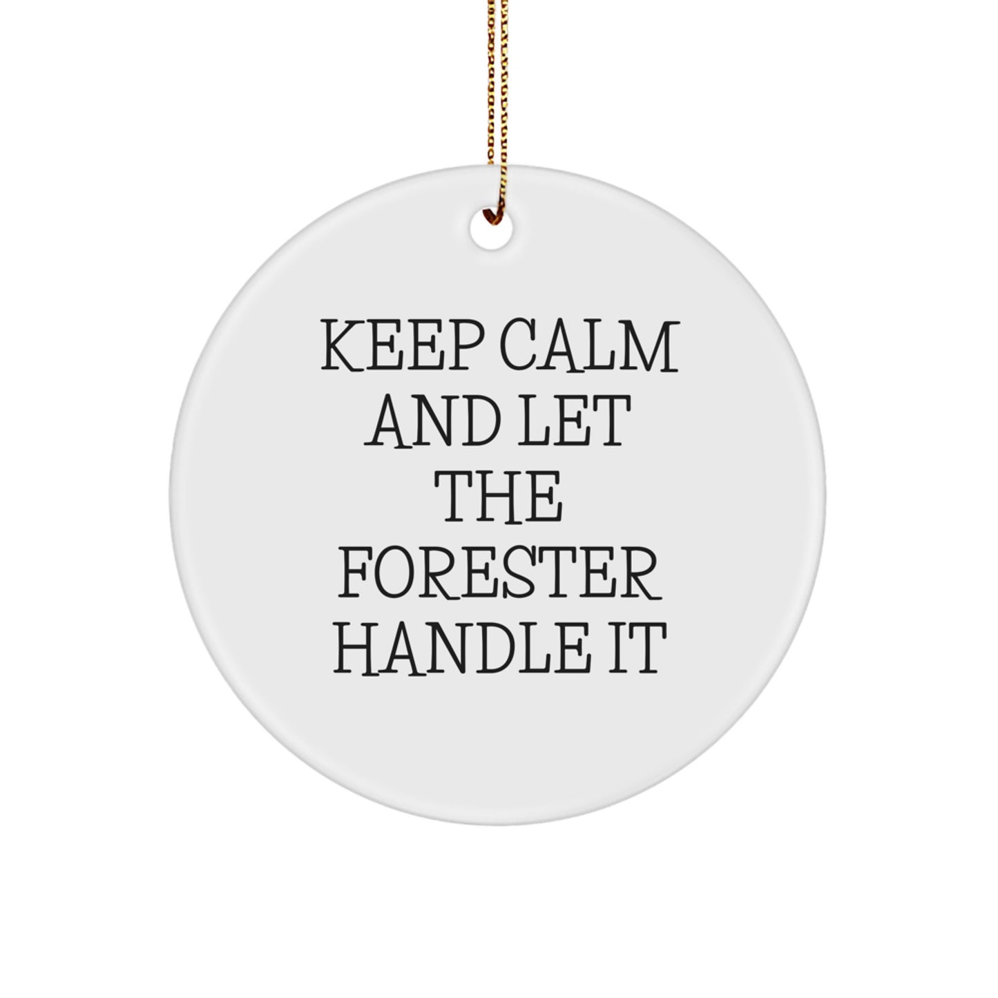 Forester Fun Circle Ornament, Gifts from Friends and Family for Christmas - Keep Calm and Let the Forester Handle It - Image 1