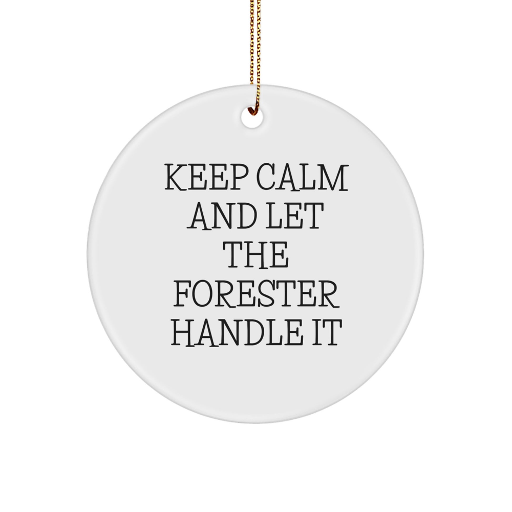 Forester Fun Circle Ornament, Gifts from Friends and Family for Christmas - Keep Calm and Let the Forester Handle It - Image 1