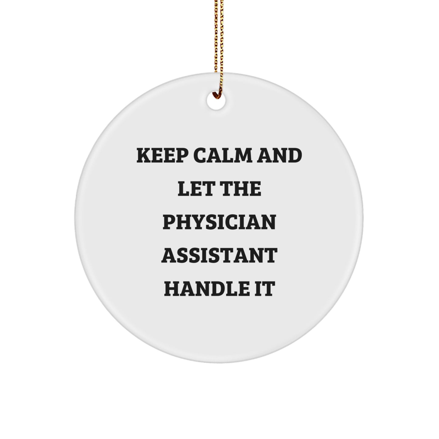 Keep Calm and Let the Physician Assistant Handle It - Funny Christmas Unique Gift for Men or Women, Physician Assistant Circle Ornament from Friends or Coworkers - Image 1