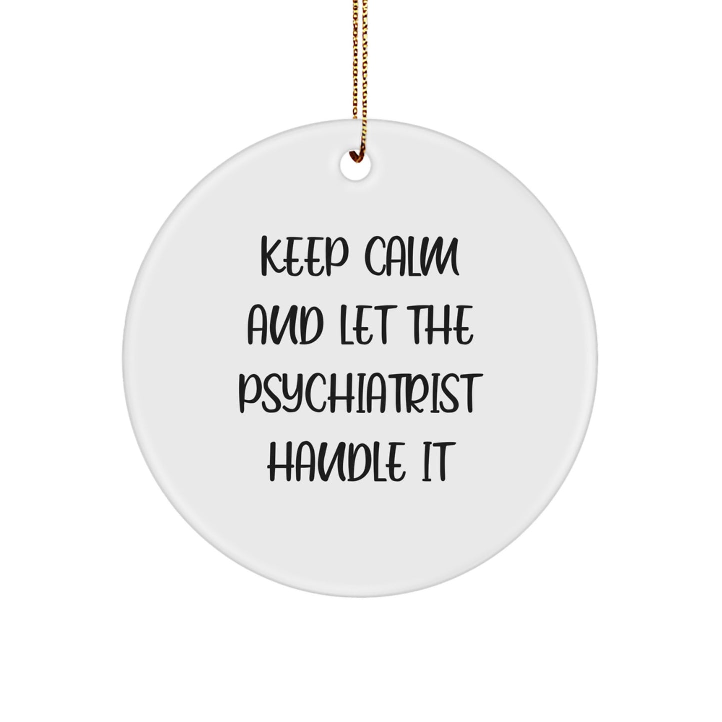 Funny Quotes Gifts from Psychiatrists to Friends and Family - Keep Calm And Let The Psychiatrist Handle It, Circle Ornament for Christmas - Image 1